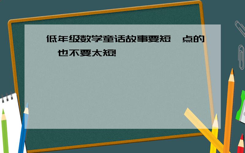 低年级数学童话故事要短一点的,也不要太短!