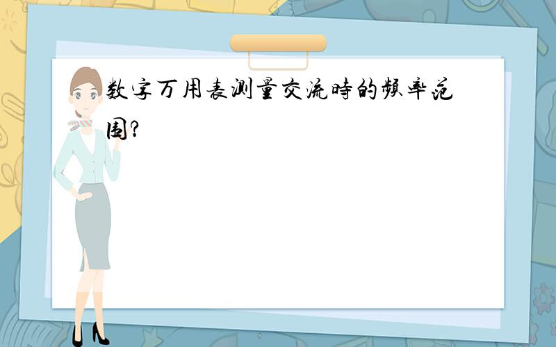 数字万用表测量交流时的频率范围?