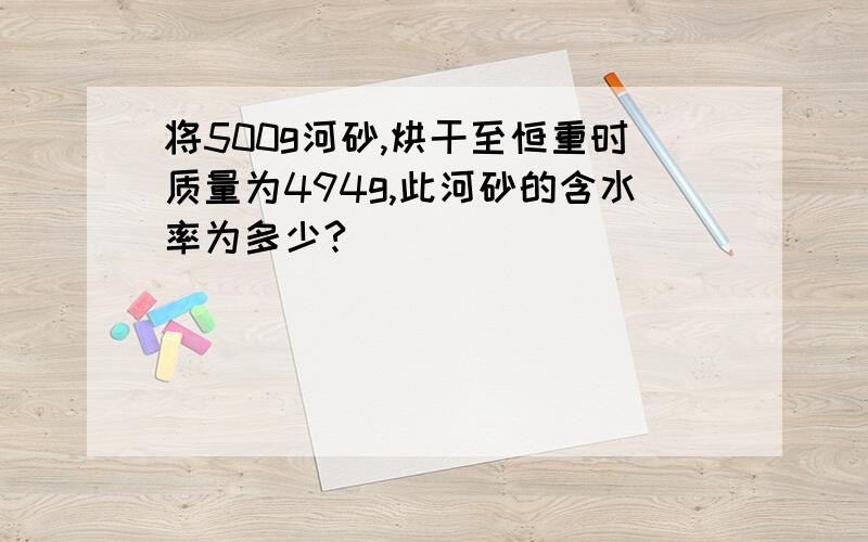 将500g河砂,烘干至恒重时质量为494g,此河砂的含水率为多少?