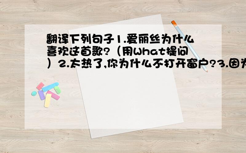 翻译下列句子1.爱丽丝为什么喜欢这首歌?（用What提问）2.太热了,你为什么不打开窗户?3.因为今天我有空所以我可以去动物园.4.你为什么选择这个?5.动物园里的熊猫很友好.