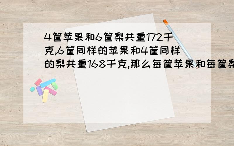 4筐苹果和6筐梨共重172千克,6筐同样的苹果和4筐同样的梨共重168千克,那么每筐苹果和每筐梨各重多少千克