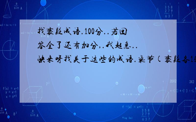 找褒贬成语.100分..若回答全了还有加分,.我超急..快来呀找关于这些的成语.气节(褒贬各15个)礼仪(褒贬各15个)宽容(褒贬各15个)朋友(褒贬各15个)爱国(褒贬各15个)成功(褒贬各15个)孝道(褒贬各15