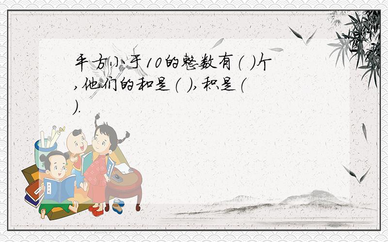 平方小于10的整数有（ ）个,他们的和是（ ）,积是（ ）.