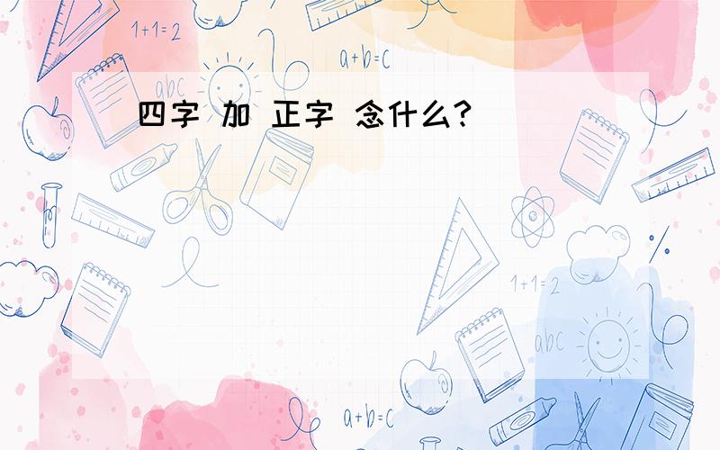 四字 加 正字 念什么?