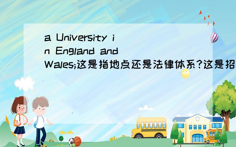 a University in England and Wales;这是指地点还是法律体系?这是招聘中出现的一项要求:Hold an LLB (Hons) Law (or equivalent) conferred by a University in England and Wales请问 a University in England and Wales 指 在苏格兰和