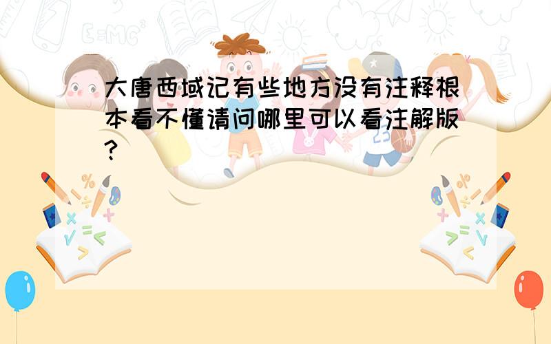 大唐西域记有些地方没有注释根本看不懂请问哪里可以看注解版?