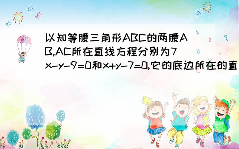 以知等腰三角形ABC的两腰AB,AC所在直线方程分别为7x-y-9=0和x+y-7=0,它的底边所在的直线过点(3,-8),求底边BC的直线方程.