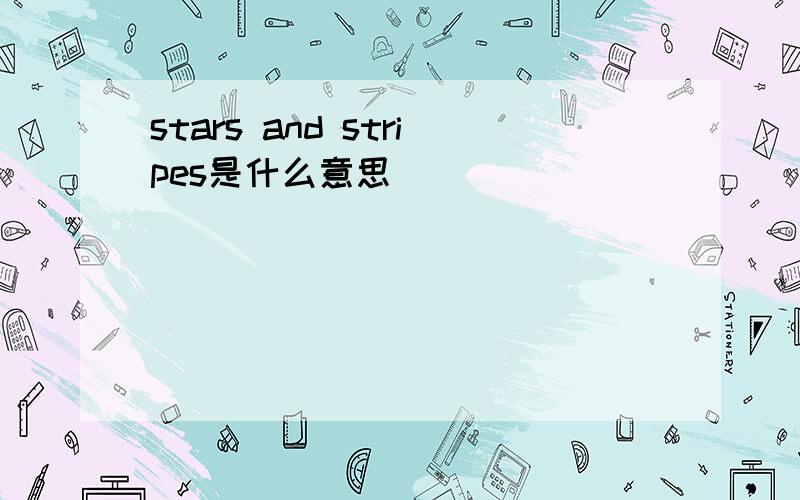 stars and stripes是什么意思