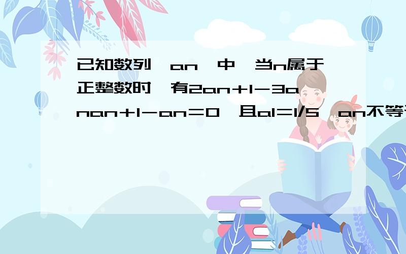 已知数列{an}中,当n属于正整数时,有2an＋1－3anan＋1－an＝0,且a1＝1/5,an不等于0,求数列an通项