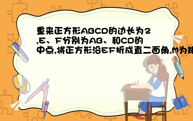 重来正方形ABCD的边长为2,E、F分别为AB、和CD的中点,将正方形沿EF折成直二面角,M为矩形AEFD内一点,如角MBE=角MBC,MB和平面BCF所成的角的正切值为0.5,则点M到直线EF的距离为