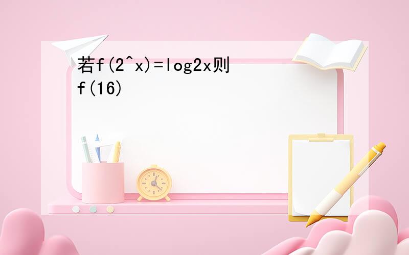 若f(2^x)=log2x则f(16)