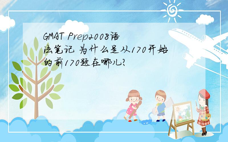 GMAT Prep2008语法笔记 为什么是从170开始的前170题在哪儿?