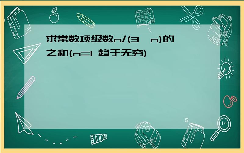 求常数项级数n/(3^n)的之和(n=1 趋于无穷)