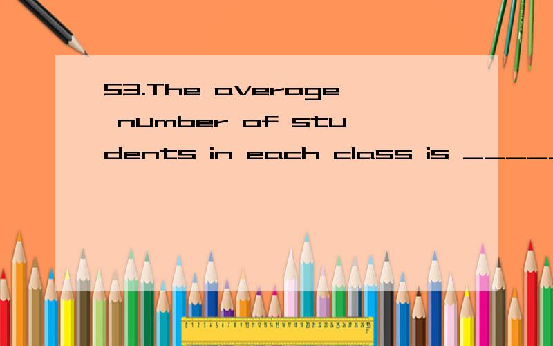 53.The average number of students in each class is _________ (逐渐增长)from three to four.怎莫做?填  creep upward对吗?或者go up slghtly
