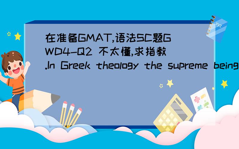 在准备GMAT,语法SC题GWD4-Q2 不太懂,求指教.In Greek theology the supreme being was Esaugetu Emissee (Master of Breath),who dwelt in an upper realm in which the sky was the floor,and who had the power to give and to take away the breath of l