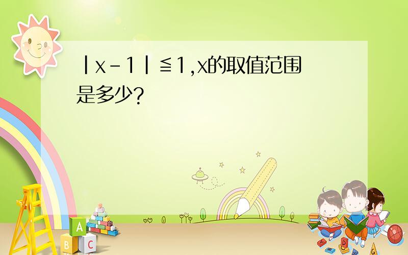 |x-1|≦1,x的取值范围是多少?