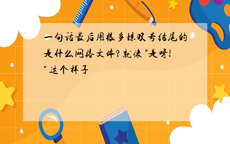 一句话最后用很多惊叹号结尾的是什么网络文体?就像“是呀!”这个样子