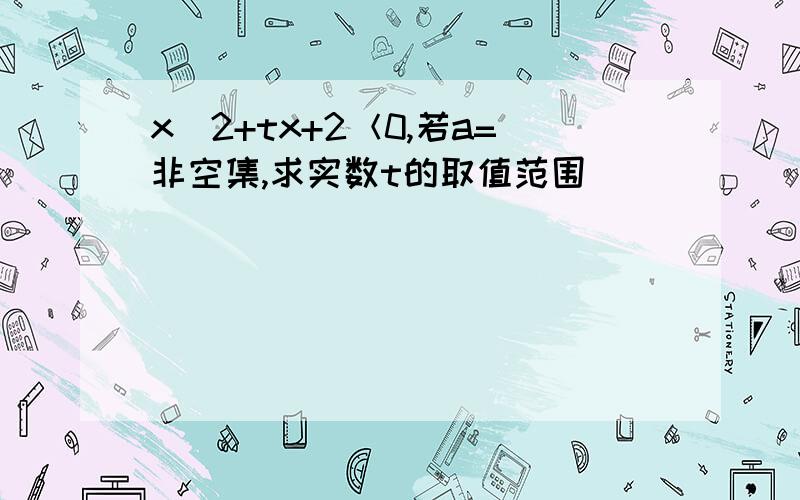 x^2+tx+2＜0,若a=非空集,求实数t的取值范围