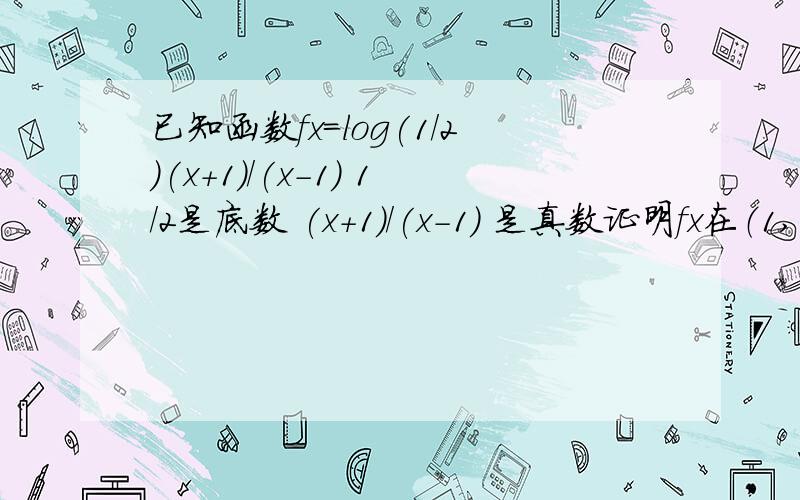 已知函数fx=log(1/2)(x+1)/(x-1) 1/2是底数 (x+1)/(x-1) 是真数证明fx在（1,正无穷）上是增函数