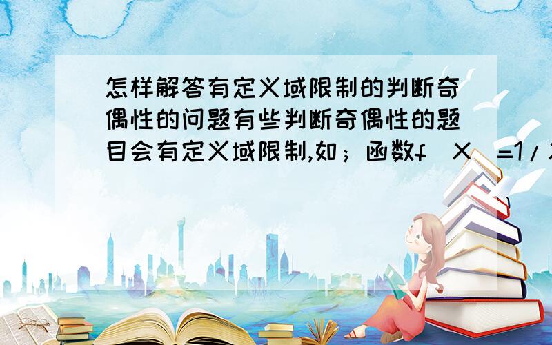 怎样解答有定义域限制的判断奇偶性的问题有些判断奇偶性的题目会有定义域限制,如；函数f(X)=1/X,X∈(0,1)的奇偶性是?