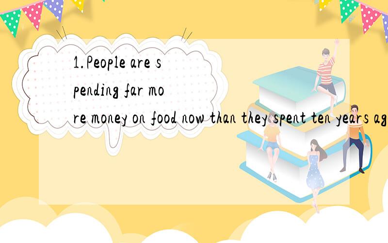 1.People are spending far more money on food now than they spent ten years ago.2.We can't exchange the books which customers have bought during the sale.3.I hate it when people make fun of me,though I don't mind it if they tease (嘲笑)me.4.We are p