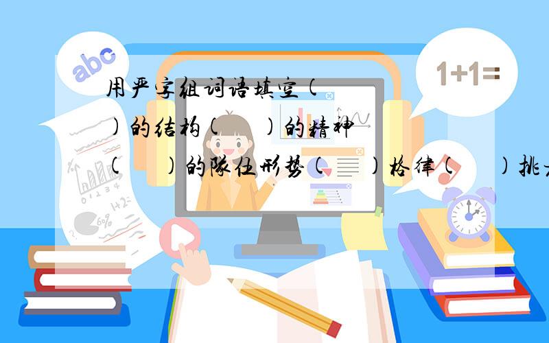 用严字组词语填空(     )的结构(     )的精神(     )的队伍形势(     )格律(     )挑者满满的一担水,走在林中的石板路上,我泼洒了多少珍珠啊!(仿写句子):________________________________郁闷,还没人回答,