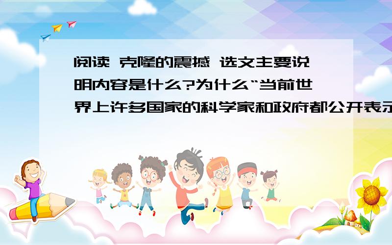 阅读 克隆的震撼 选文主要说明内容是什么?为什么“当前世界上许多国家的科学家和政府都公开表示严格禁止克隆人”?