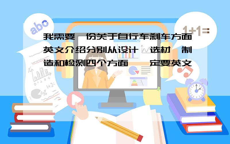 我需要一份关于自行车刹车方面英文介绍分别从设计、选材、制造和检测四个方面,一定要英文,