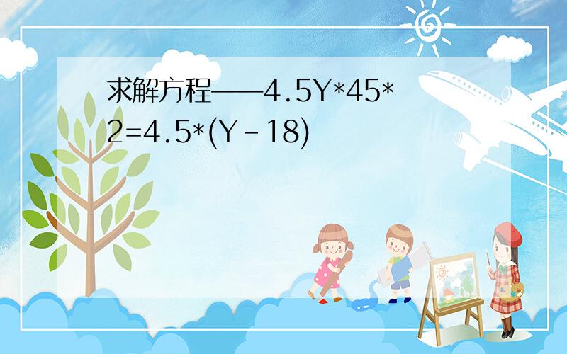 求解方程——4.5Y*45*2=4.5*(Y-18)