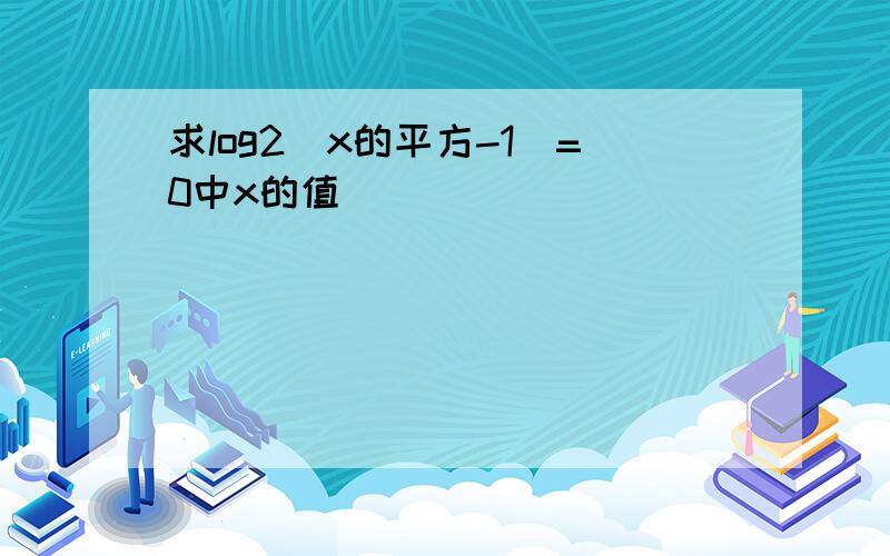 求log2(x的平方-1）=0中x的值