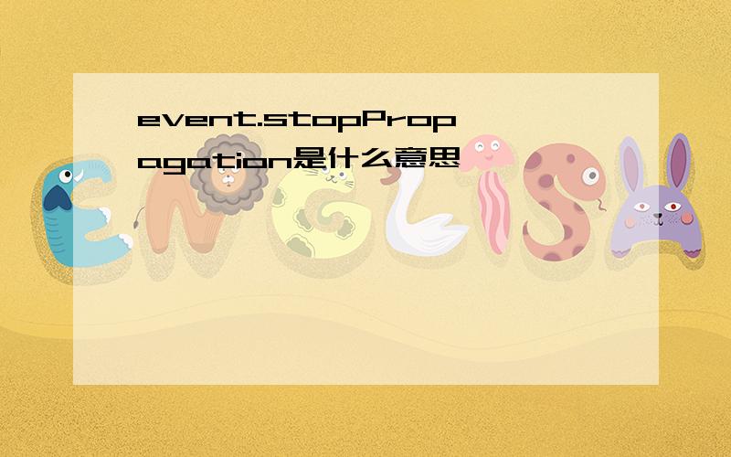 event.stopPropagation是什么意思