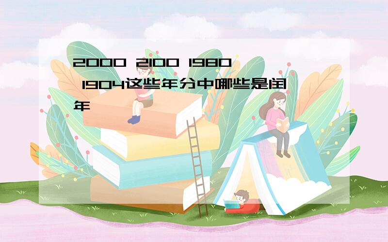 2000 2100 1980 1904这些年分中哪些是闰年