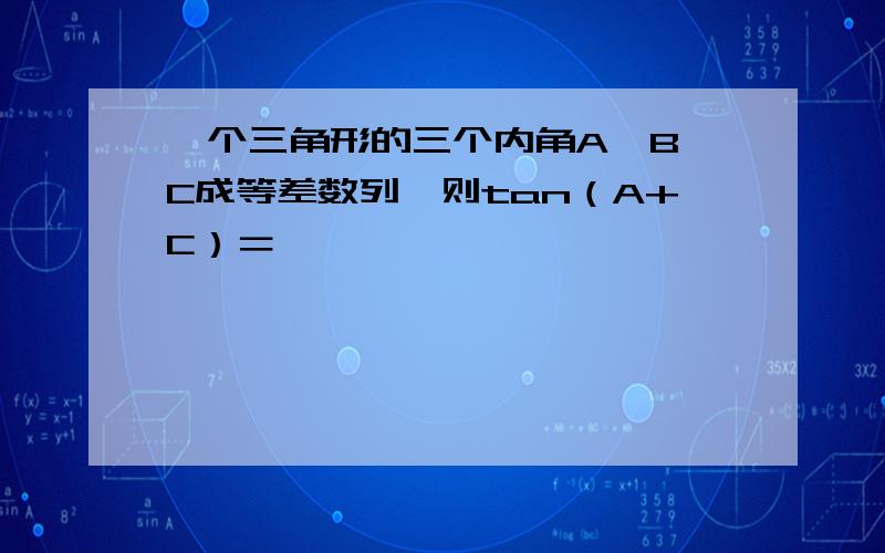 一个三角形的三个内角A,B,C成等差数列,则tan（A+C）＝