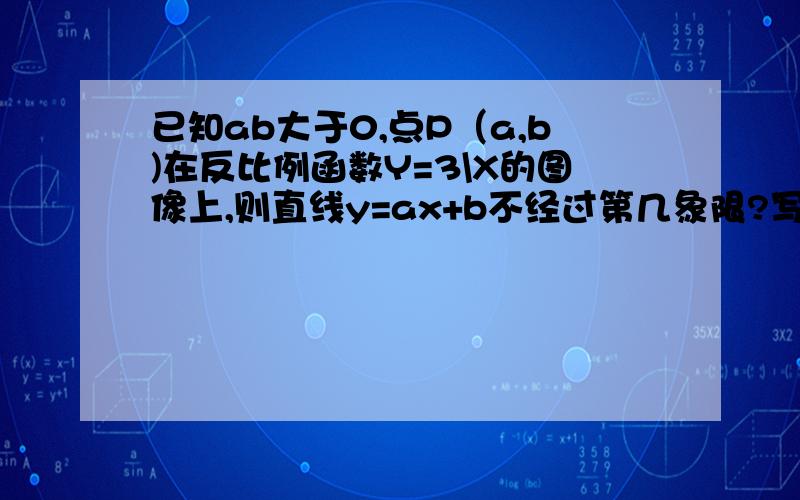 已知ab大于0,点P（a,b)在反比例函数Y=3\X的图像上,则直线y=ax+b不经过第几象限?写错了，第二句话，在反比例函数Y=x分之a的图像上