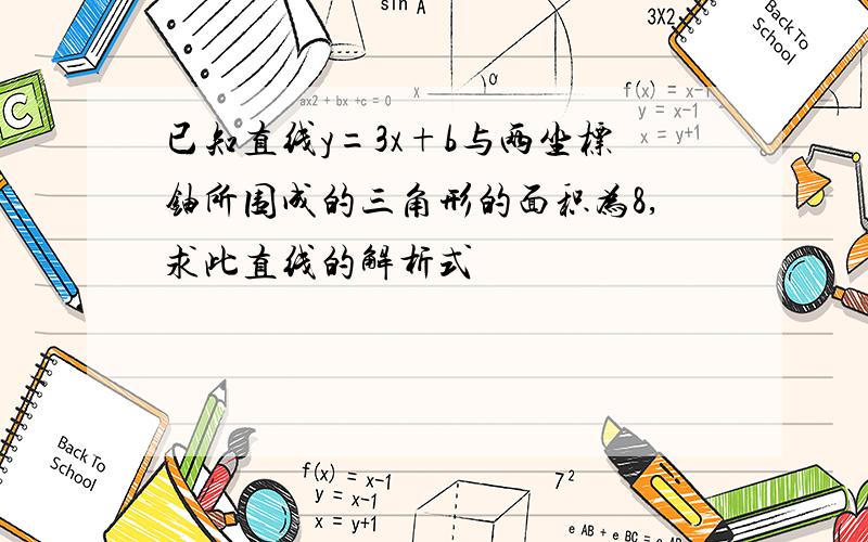 已知直线y=3x+b与两坐标铀所围成的三角形的面积为8,求此直线的解析式