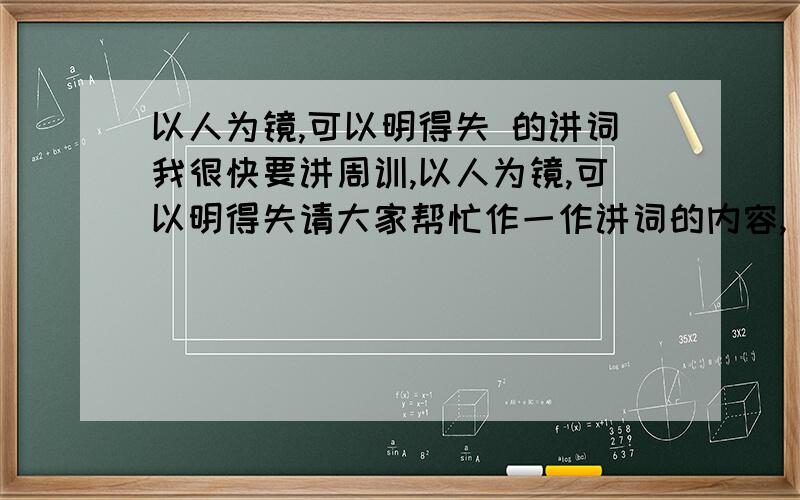 以人为镜,可以明得失 的讲词我很快要讲周训,以人为镜,可以明得失请大家帮忙作一作讲词的内容,(周训的讲词内容请长一点)