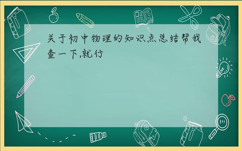 关于初中物理的知识点总结帮我查一下,就行