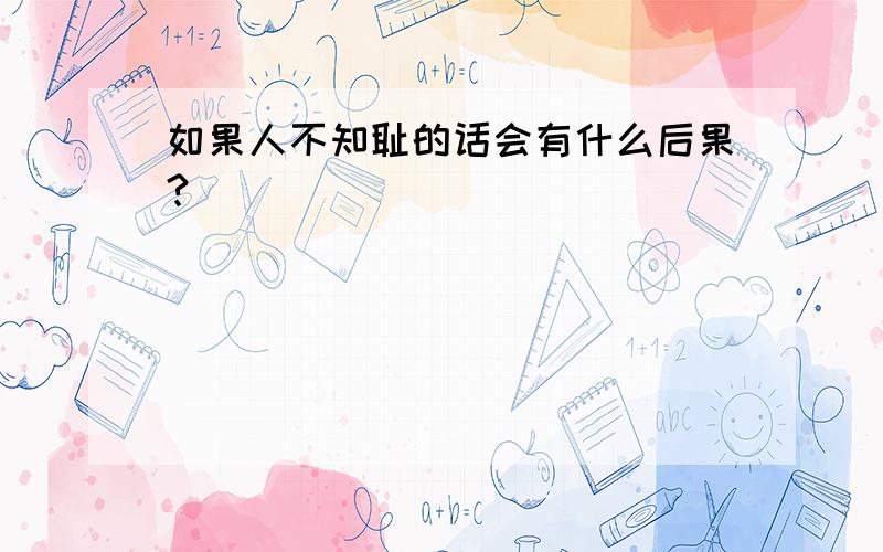 如果人不知耻的话会有什么后果?