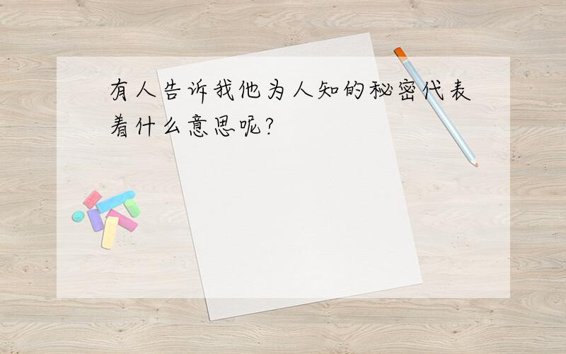 有人告诉我他为人知的秘密代表着什么意思呢?