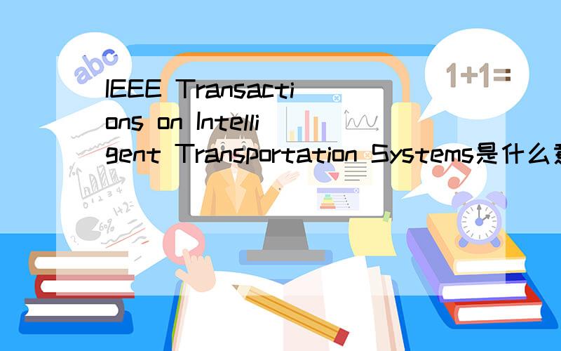 IEEE Transactions on Intelligent Transportation Systems是什么意思?
