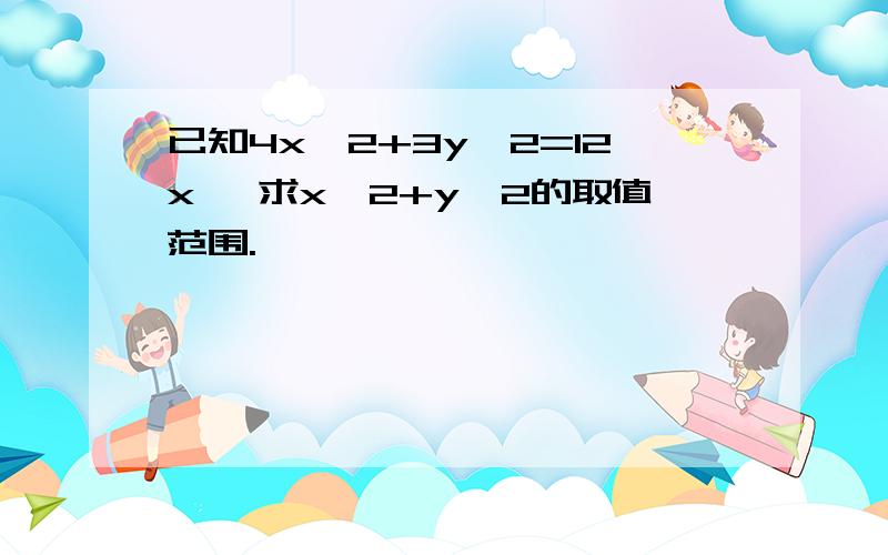 已知4x^2+3y^2=12x ,求x^2+y^2的取值范围.