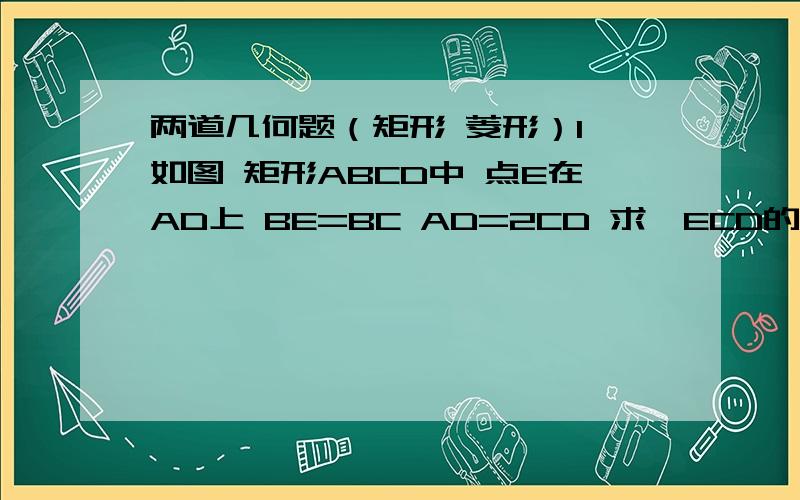 两道几何题（矩形 菱形）1、如图 矩形ABCD中 点E在AD上 BE=BC AD=2CD 求∠ECD的度数图：2、如图 矩形ABCD的对角线AC、BD相交于点O AE平分BAD 交BD于F 联结OE ∠BDC=60°求证：EF=OE图：2、如图 矩形ABCD的