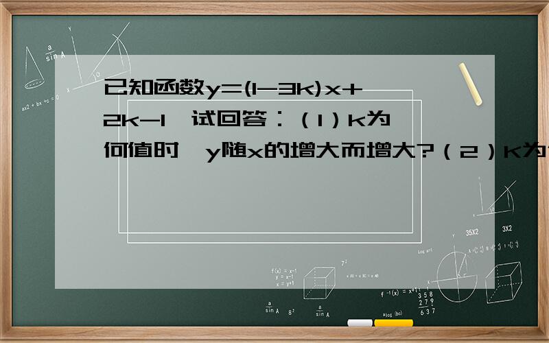 已知函数y=(1-3k)x+2k-1,试回答：（1）k为何值时,y随x的增大而增大?（2）K为何值时,图象与y轴的交点在x轴的下方?（3）k为何值时,图象不经过第三象限?