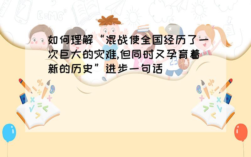 如何理解“混战使全国经历了一次巨大的灾难,但同时又孕育着新的历史”进步一句话