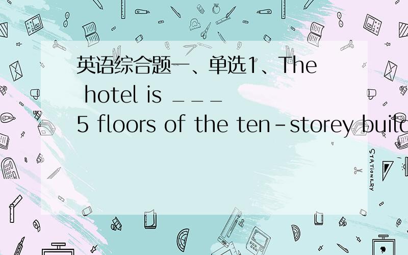 英语综合题一、单选1、The hotel is ___ 5 floors of the ten-storey building.A.on the top of B.on the top C.in the top D.at the top2、They are the ___ of the football match.A.wins B.winners C.winers D.winner二、句型转换3、We enjoyed ou