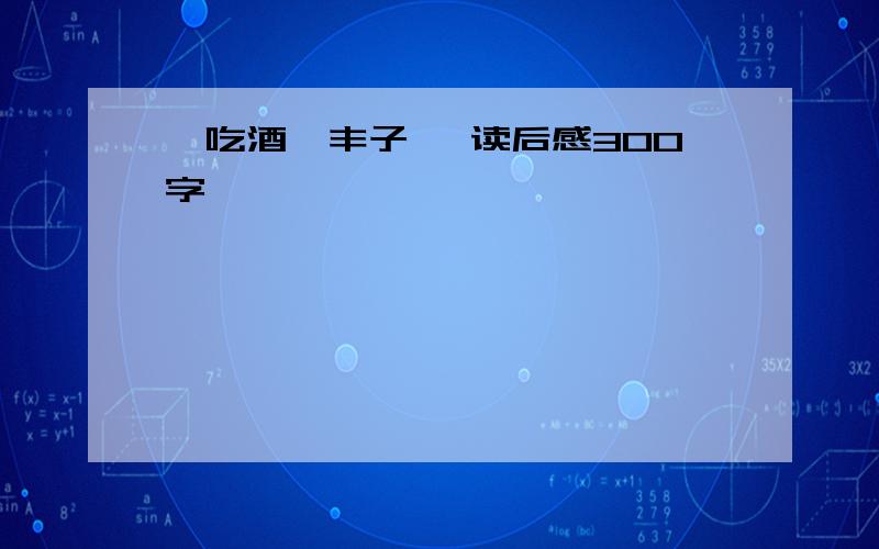 《吃酒》丰子恺 读后感300字