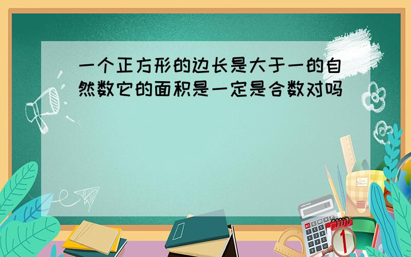 一个正方形的边长是大于一的自然数它的面积是一定是合数对吗