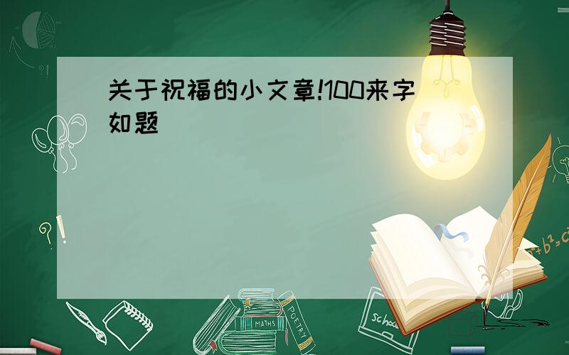 关于祝福的小文章!100来字如题