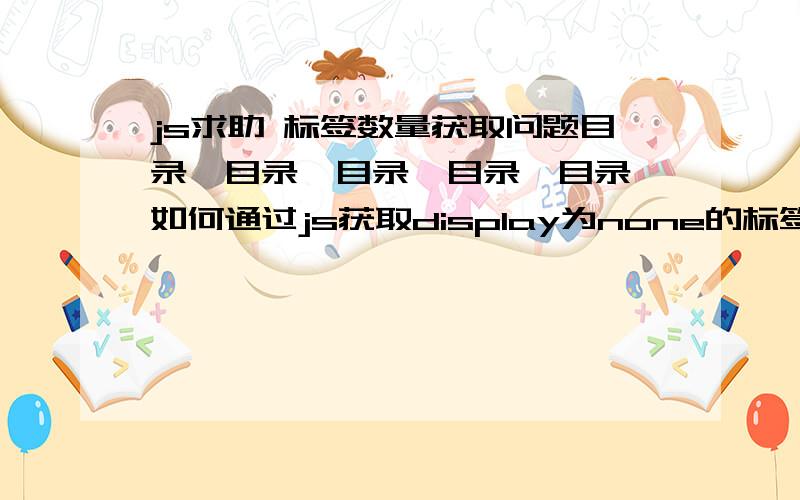 js求助 标签数量获取问题目录一目录一目录一目录一目录一如何通过js获取display为none的标签的数量