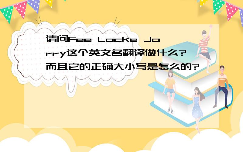 请问Fee Locke Jorry这个英文名翻译做什么?而且它的正确大小写是怎么的?